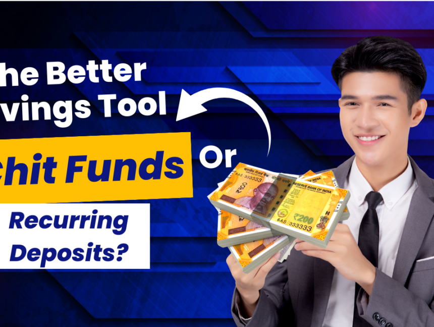 The Better Savings Tool – Chit Funds Or Recurring Deposits?