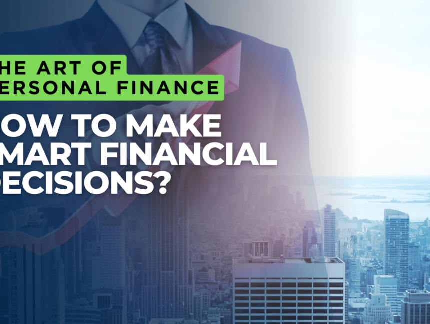 The Art of Personal Finance: How to Make Smart Financial Decisions?